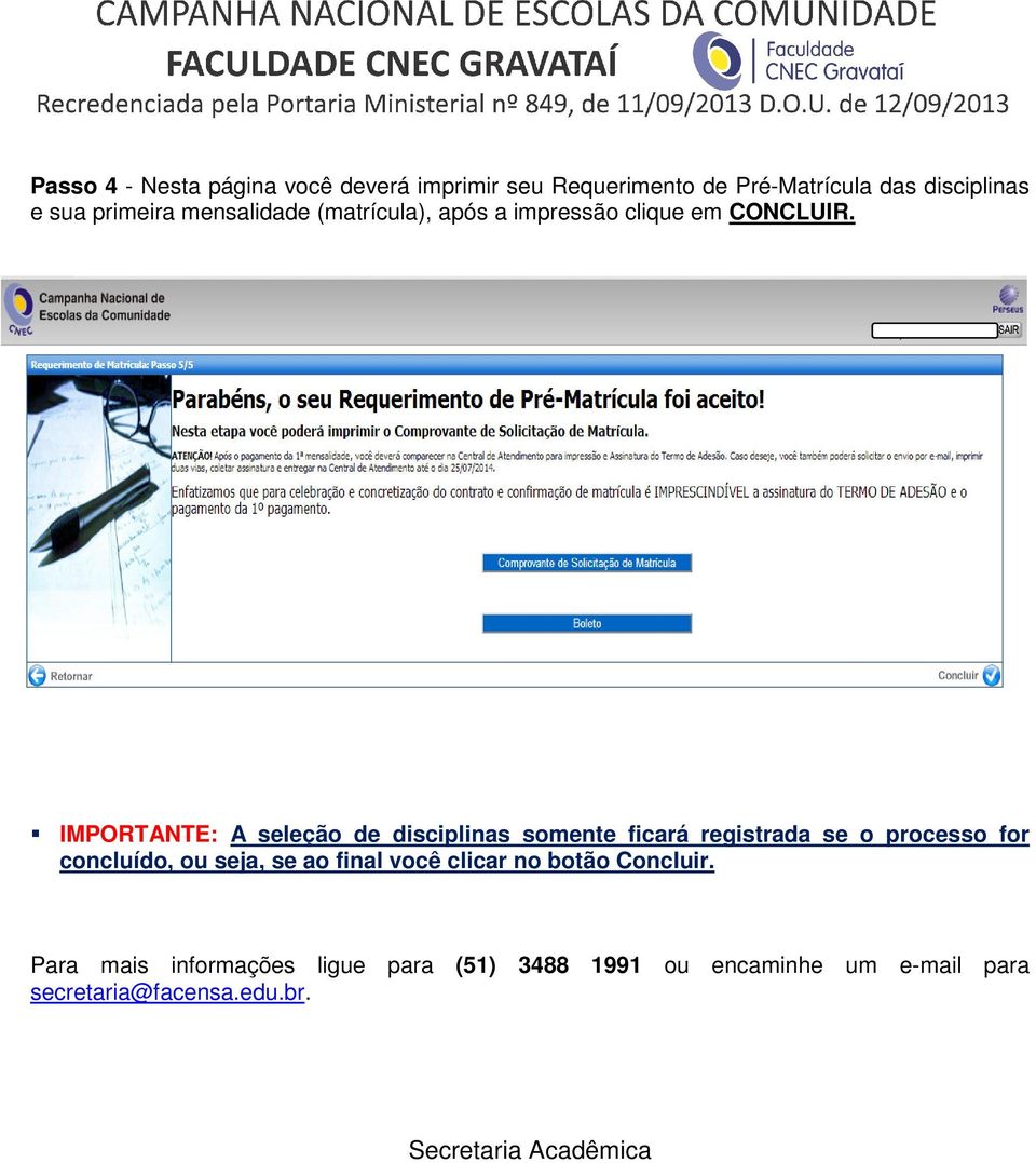 IMPORTANTE: A seleção de disciplinas somente ficará registrada se o processo for concluído, ou seja, se ao