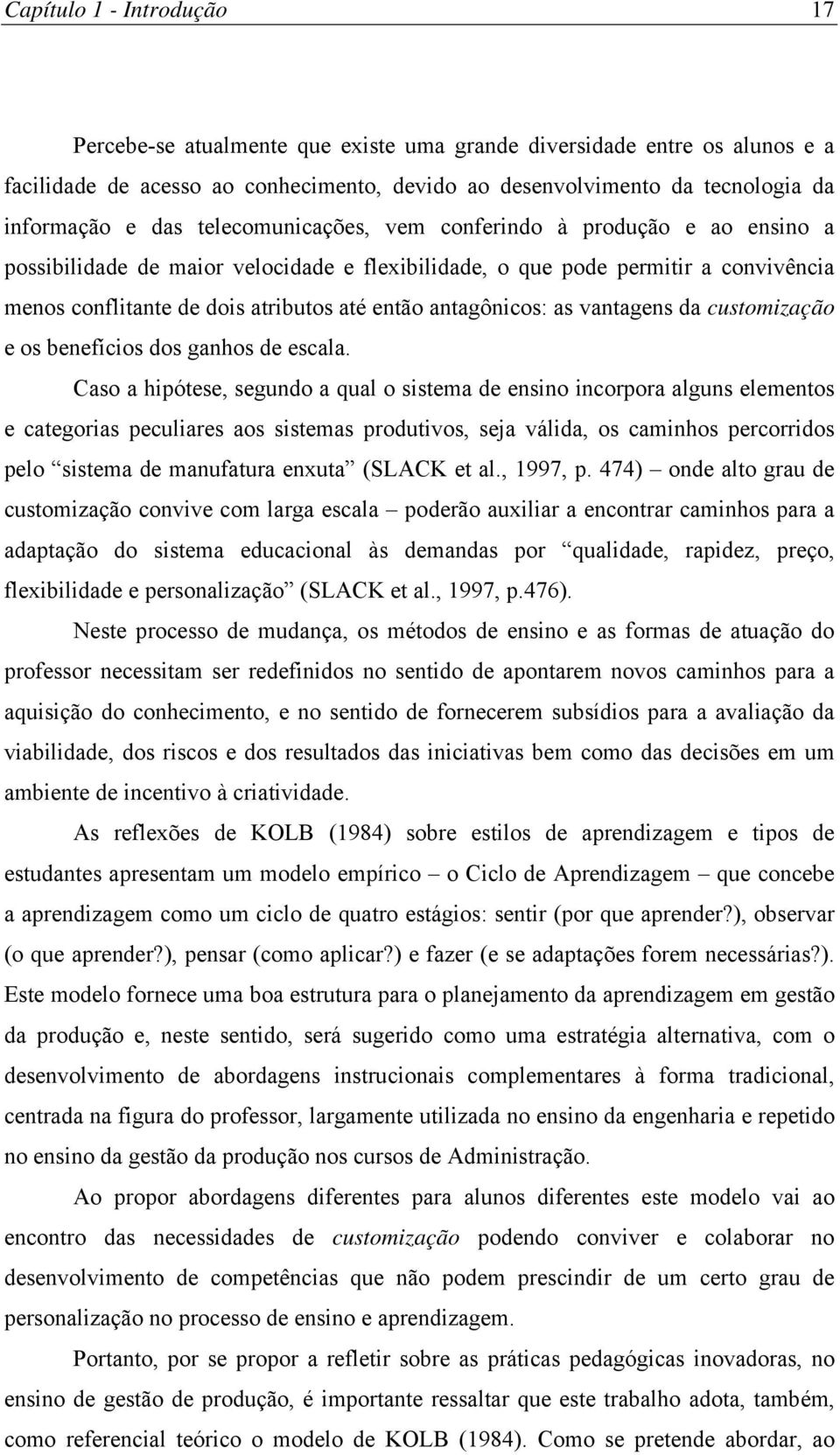 antagônicos: as vantagens da customização e os benefícios dos ganhos de escala.