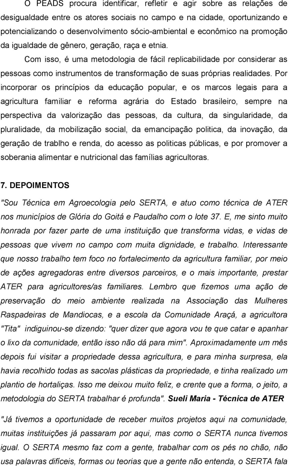 Com isso, é uma metodologia de fácil replicabilidade por considerar as pessoas como instrumentos de transformação de suas próprias realidades.