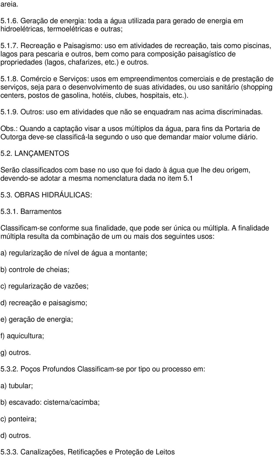 8. Comércio e Serviços: usos em empreendimentos comerciais e de prestação de serviços, seja para o desenvolvimento de suas atividades, ou uso sanitário (shopping centers, postos de gasolina, hotéis,