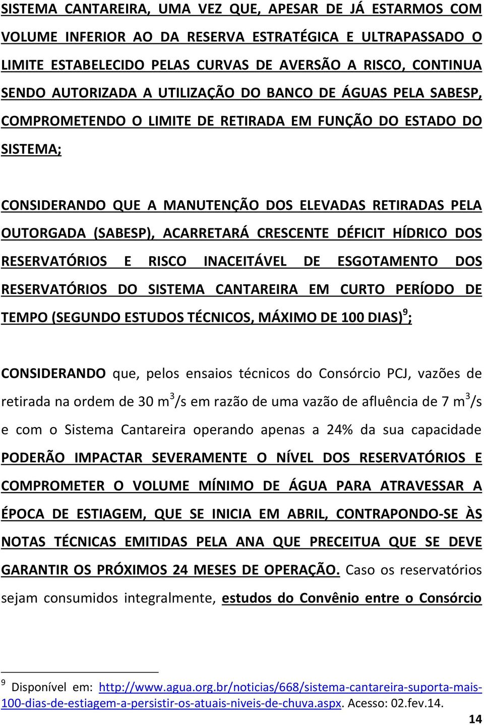 CRESCENTE DÉFICIT HÍDRICO DOS RESERVATÓRIOS E RISCO INACEITÁVEL DE ESGOTAMENTO DOS RESERVATÓRIOS DO SISTEMA CANTAREIRA EM CURTO PERÍODO DE TEMPO (SEGUNDO ESTUDOS TÉCNICOS, MÁXIMO DE 100 DIAS) 9 ;