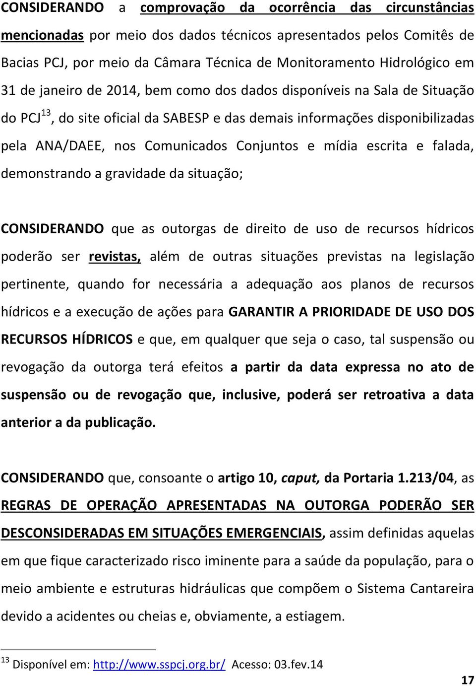 mídia escrita e falada, demonstrando a gravidade da situação; CONSIDERANDO que as outorgas de direito de uso de recursos hídricos poderão ser revistas, além de outras situações previstas na