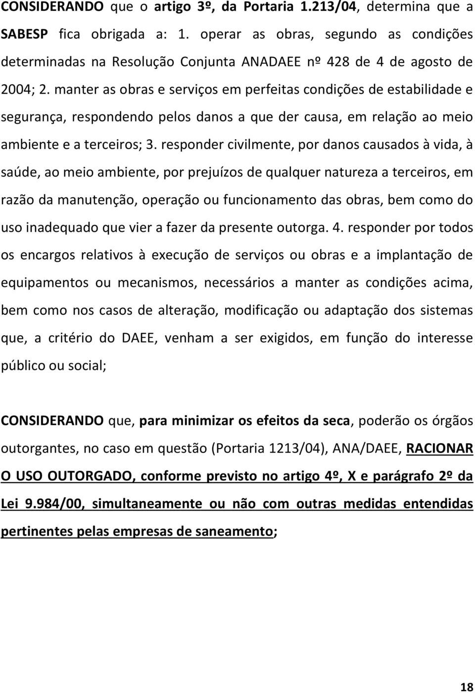 manter as obras e serviços em perfeitas condições de estabilidade e segurança, respondendo pelos danos a que der causa, em relação ao meio ambiente e a terceiros; 3.