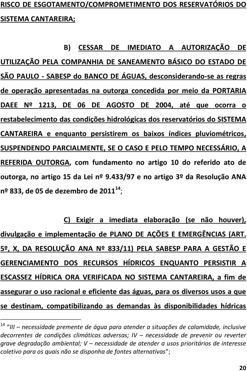 hidrológicas dos reservatórios do SISTEMA CANTAREIRA e enquanto persistirem os baixos índices pluviométricos, SUSPENDENDO PARCIALMENTE, SE O CASO E PELO TEMPO NECESSÁRIO, A REFERIDA OUTORGA, com