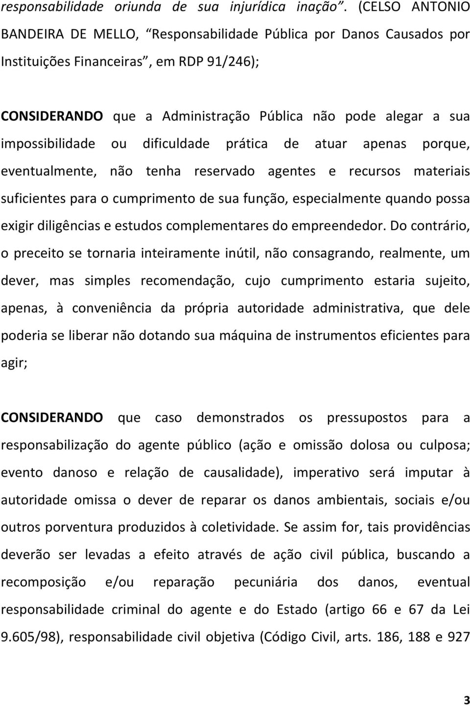 impossibilidade ou dificuldade prática de atuar apenas porque, eventualmente, não tenha reservado agentes e recursos materiais suficientes para o cumprimento de sua função, especialmente quando possa