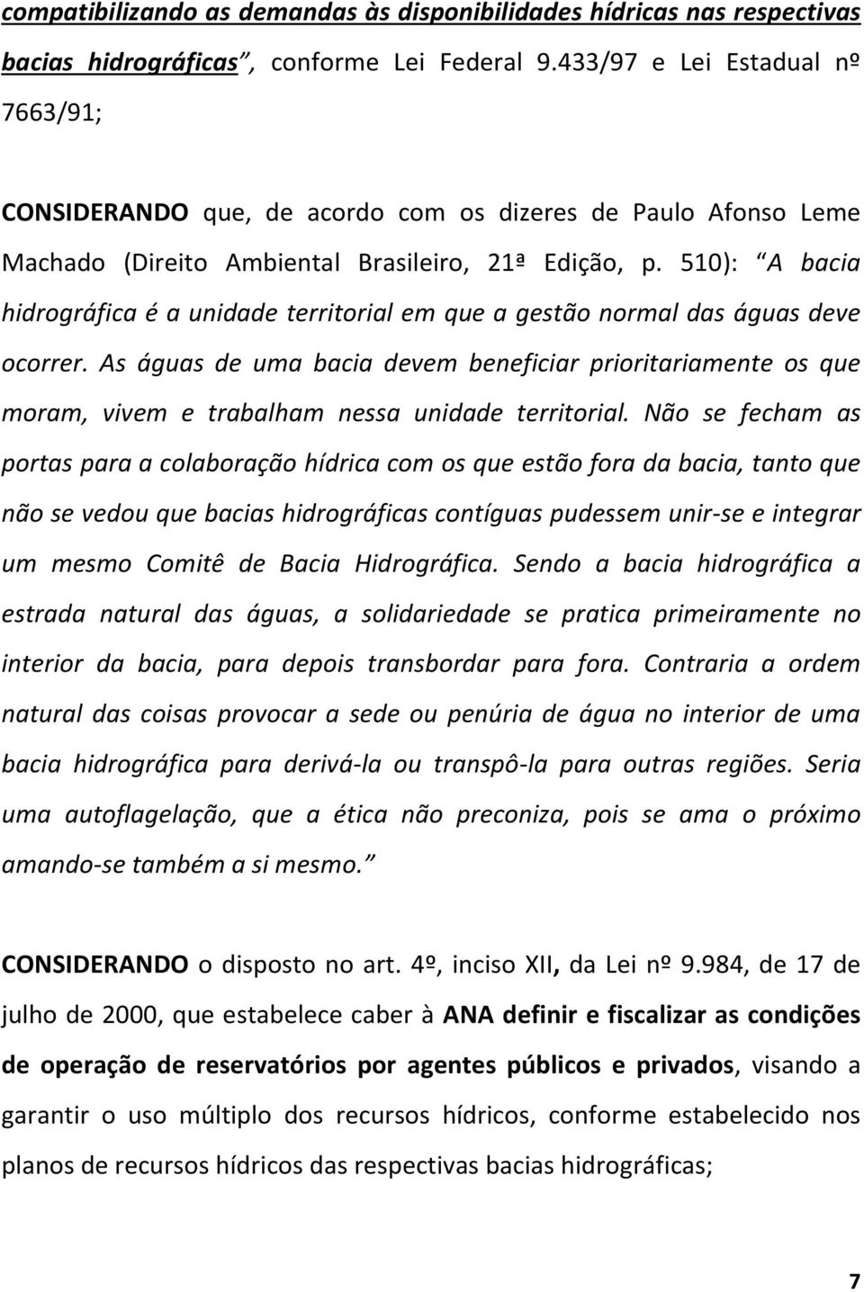 510): A bacia hidrográfica é a unidade territorial em que a gestão normal das águas deve ocorrer.