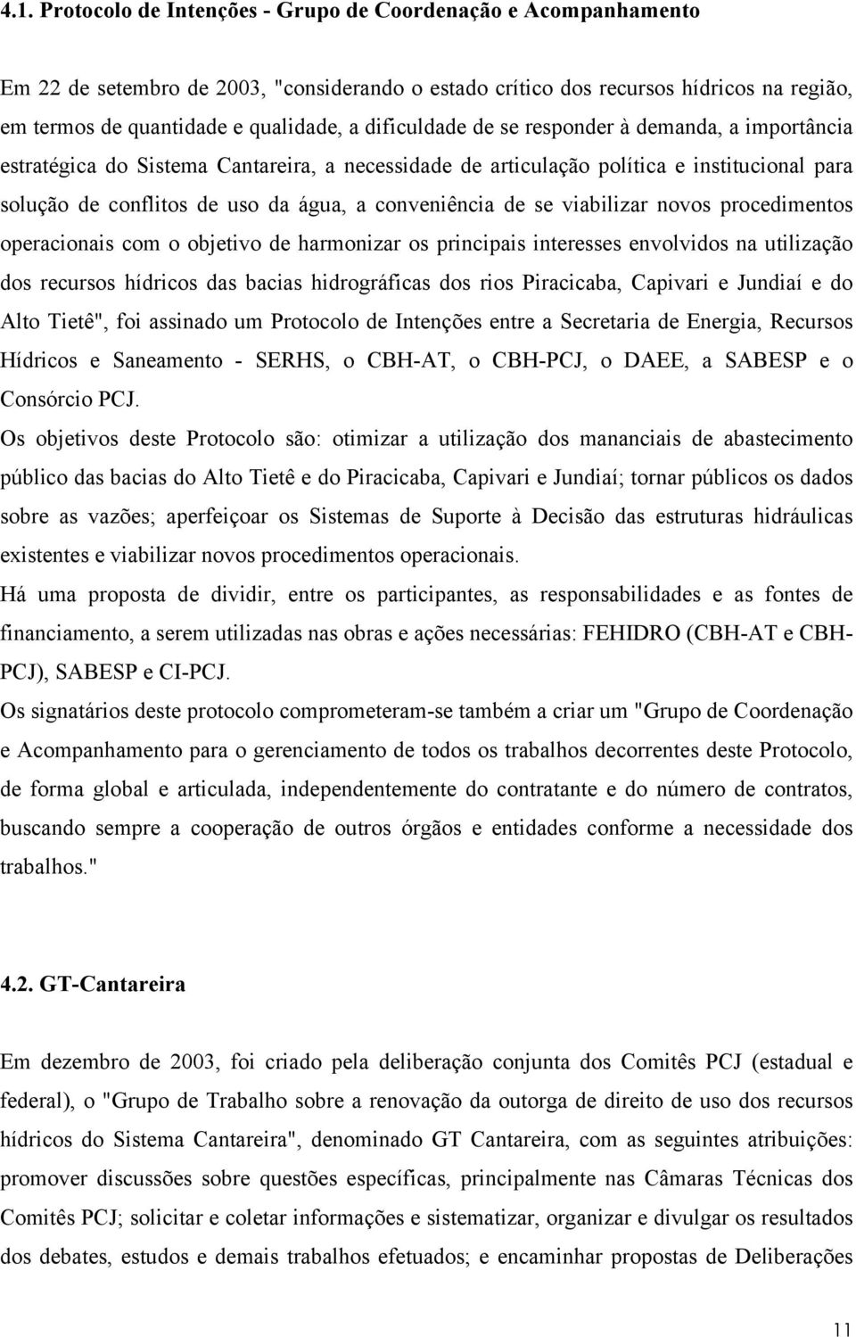 de se viabilizar novos procedimentos operacionais com o objetivo de harmonizar os principais interesses envolvidos na utilização dos recursos hídricos das bacias hidrográficas dos rios Piracicaba,