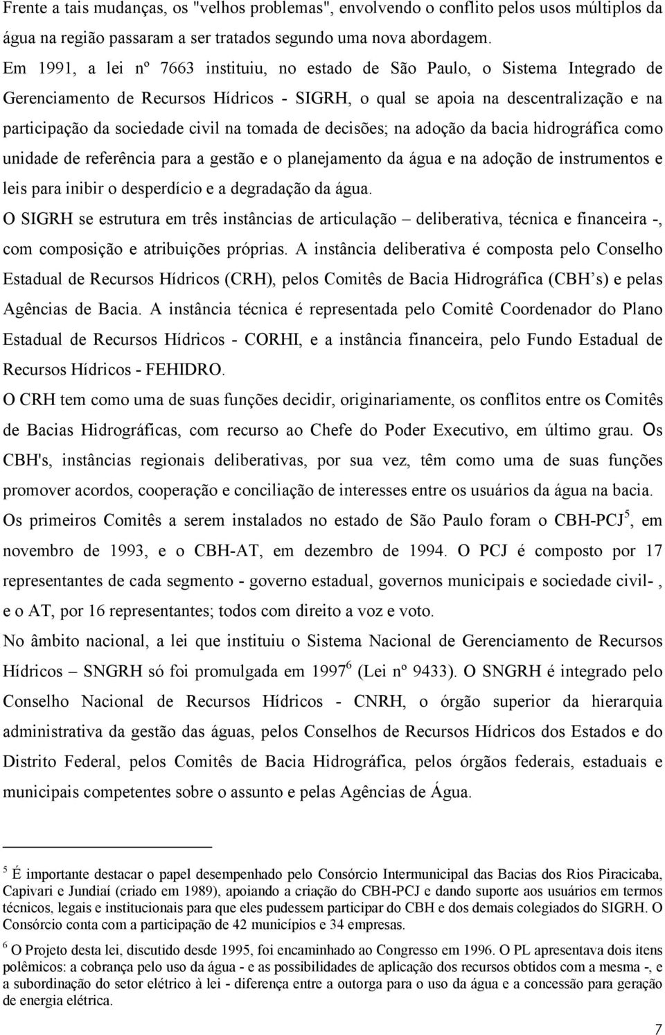 na tomada de decisões; na adoção da bacia hidrográfica como unidade de referência para a gestão e o planejamento da água e na adoção de instrumentos e leis para inibir o desperdício e a degradação da