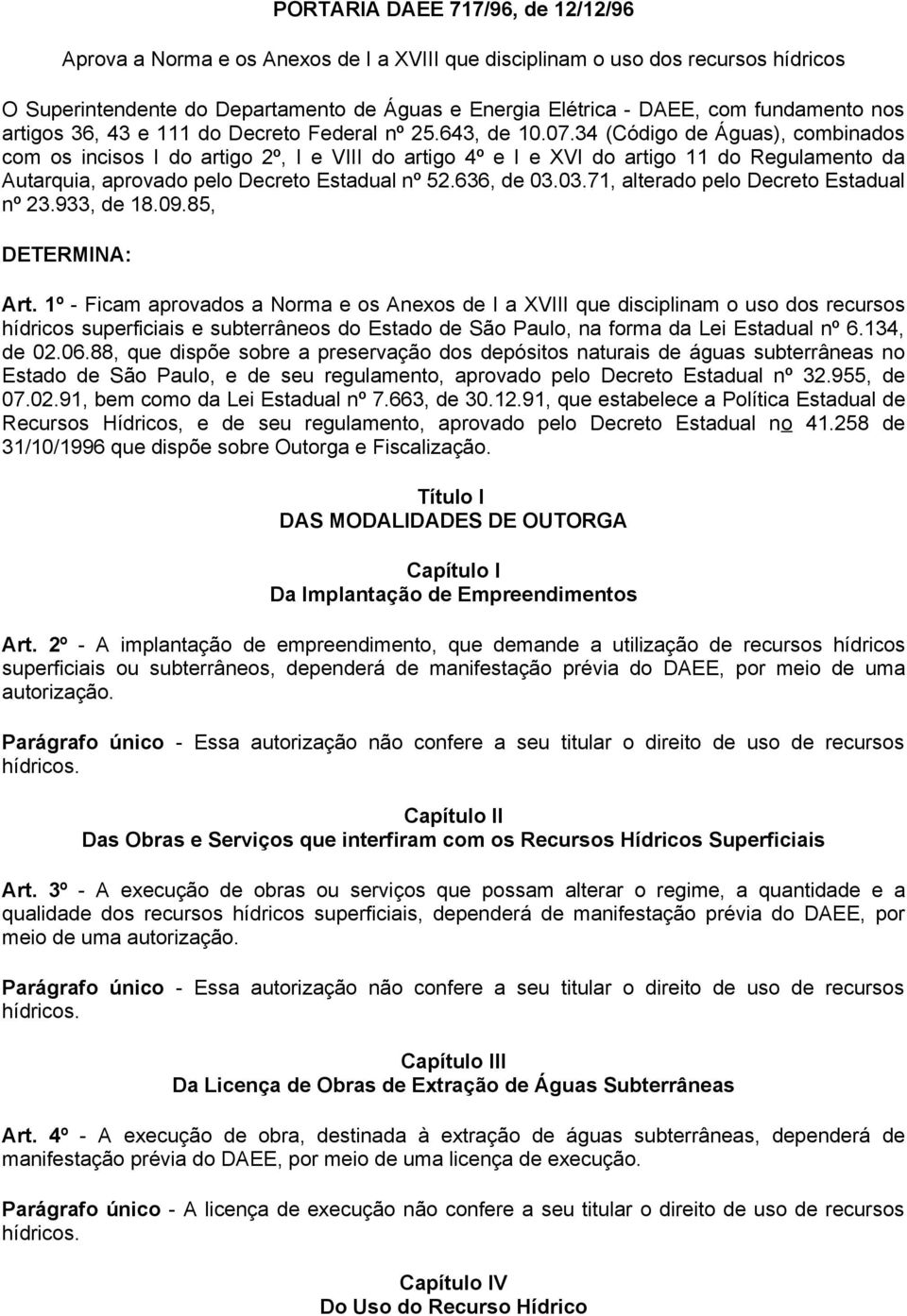 34 (Código de Águas), combinados com os incisos I do artigo 2º, I e VIII do artigo 4º e I e XVI do artigo 11 do Regulamento da Autarquia, aprovado pelo Decreto Estadual nº 52.636, de 03.