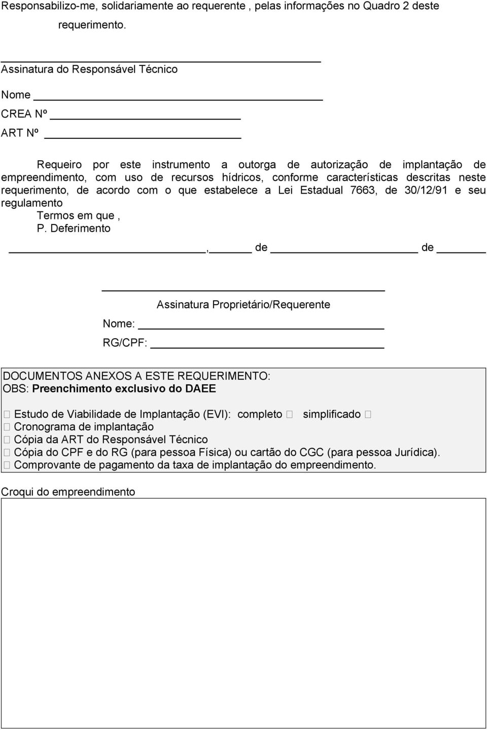 descritas neste requerimento, de acordo com o que estabelece a Lei Estadual 7663, de 30/12/91 e seu regulamento Termos em que, P.