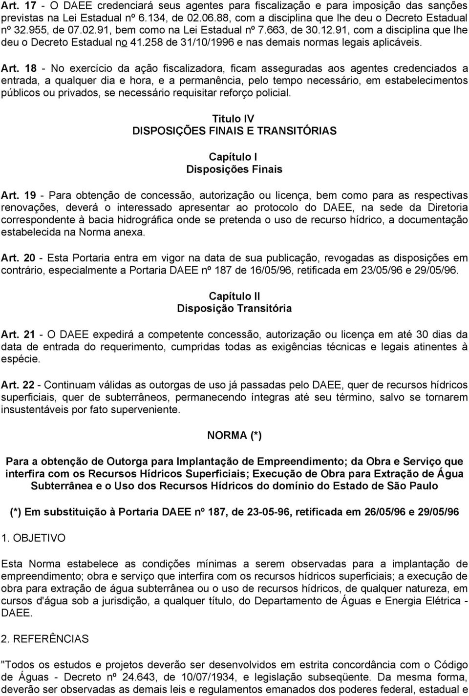 18 - No exercício da ação fiscalizadora, ficam asseguradas aos agentes credenciados a entrada, a qualquer dia e hora, e a permanência, pelo tempo necessário, em estabelecimentos públicos ou privados,