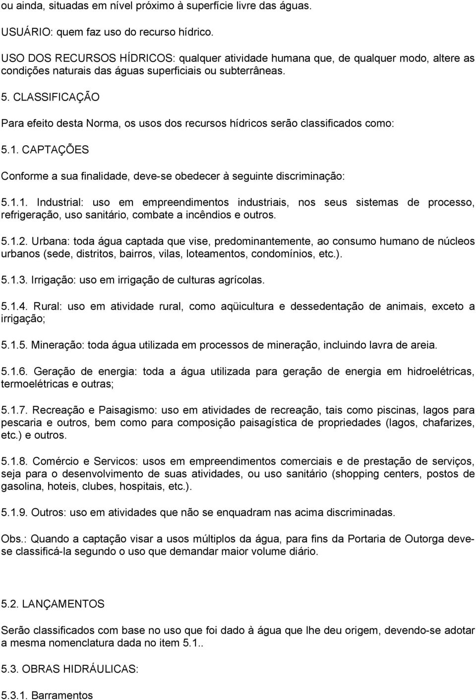 CLASSIFICAÇÃO Para efeito desta Norma, os usos dos recursos hídricos serão classificados como: 5.1.