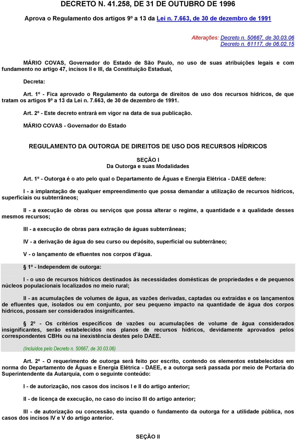 1º - Fica aprovado o Regulamento da outorga de direitos de uso dos recursos hídricos, de que tratam os artigos 9º a 13 da Lei n. 7.663, de 30 de dezembro de 1991. Art.