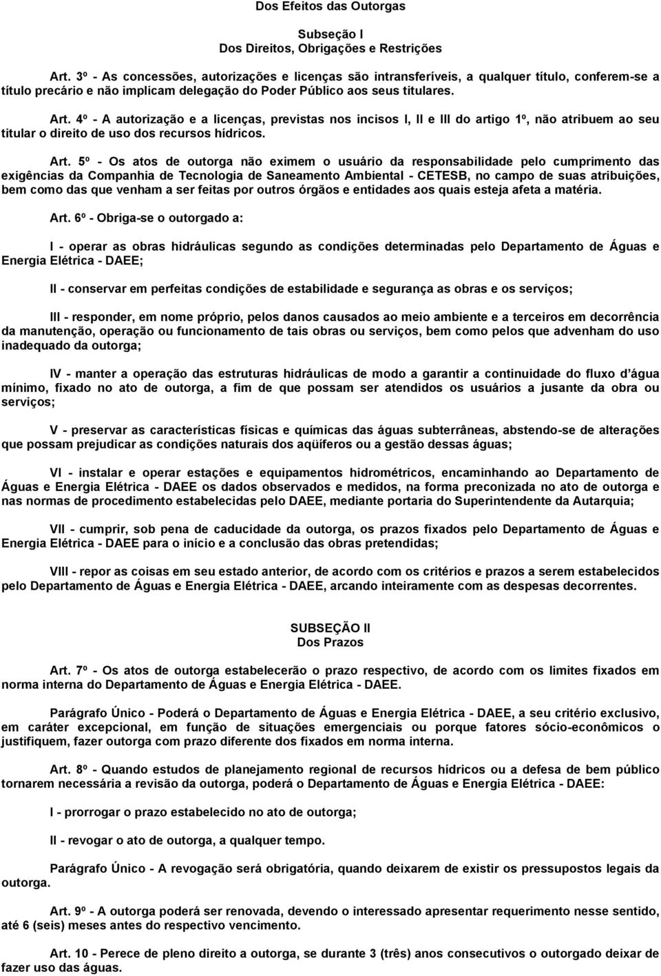 4º - A autorização e a licenças, previstas nos incisos I, II e III do artigo 1º, não atribuem ao seu titular o direito de uso dos recursos hídricos. Art.