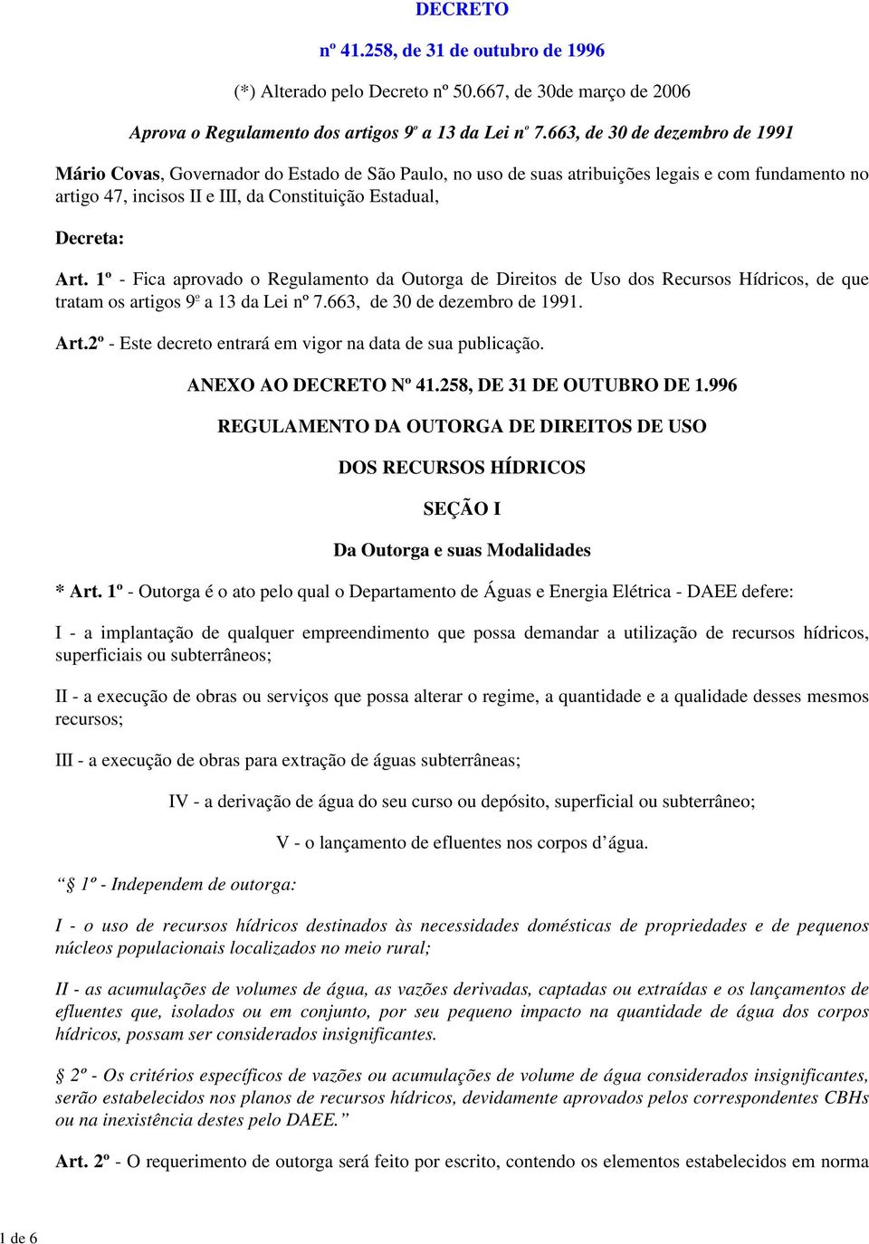 Art. 1º - Fica aprovado o Regulamento da Outorga de Direitos de Uso dos Recursos Hídricos, de que tratam os artigos 9 o a 13 da Lei nº 7.663, de 30 de dezembro de 1991. Art.