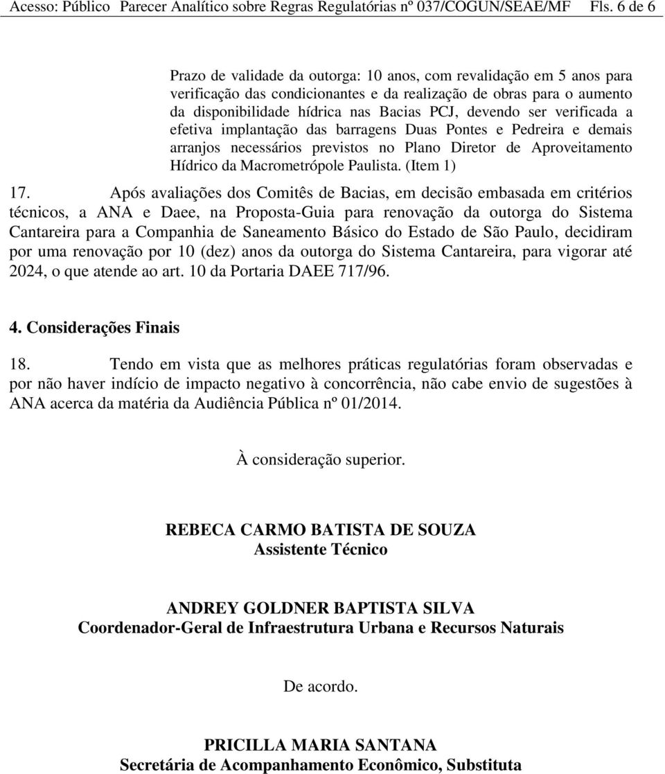 ser verificada a efetiva implantação das barragens Duas Pontes e Pedreira e demais arranjos necessários previstos no Plano Diretor de Aproveitamento Hídrico da Macrometrópole Paulista. (Item 1) 17.