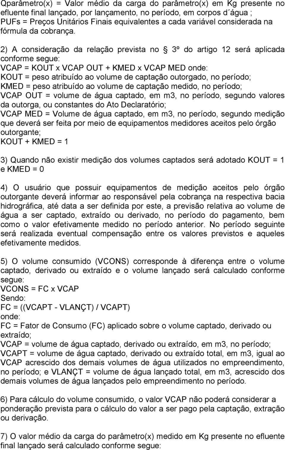 2) A consideração da relação prevista no 3º do artigo 12 será aplicada conforme segue: VCAP = KOUT x VCAP OUT + KMED x VCAP MED onde: KOUT = peso atribuído ao volume de captação outorgado, no