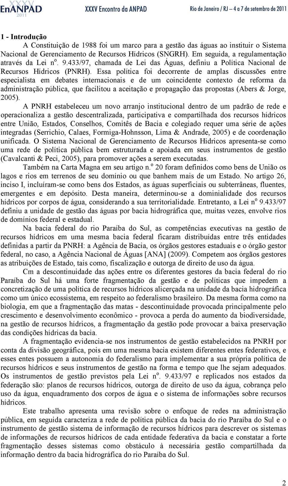 Essa política foi decorrente de amplas discussões entre especialista em debates internacionais e de um coincidente contexto de reforma da administração pública, que facilitou a aceitação e propagação