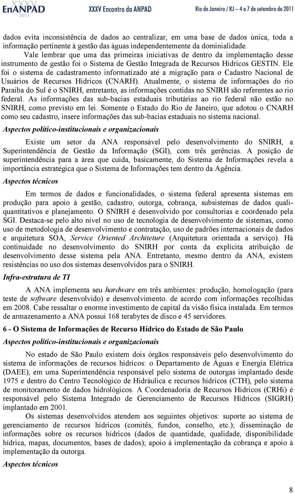 Ele foi o sistema de cadastramento informatizado até a migração para o Cadastro Nacional de Usuários de Recursos Hídricos (CNARH).