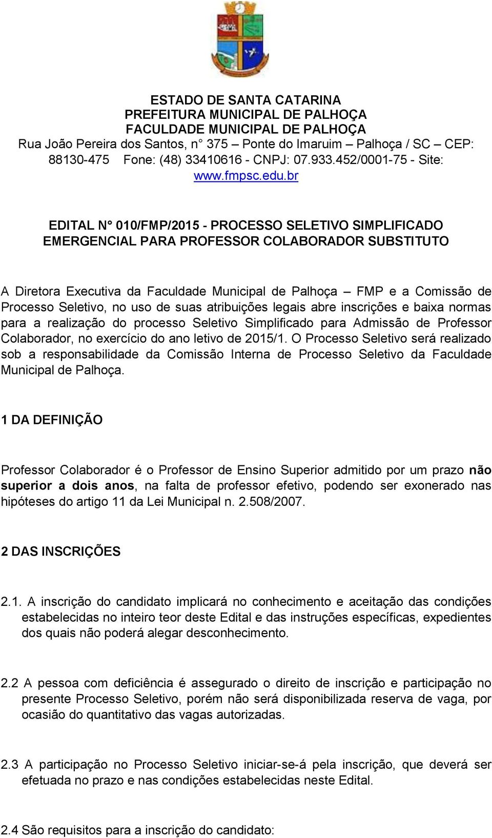 br EDITAL N 010/FMP/2015 - PROCESSO SELETIVO SIMPLIFICADO EMERGENCIAL PARA PROFESSOR COLABORADOR SUBSTITUTO A Diretora Executiva da Faculdade Municipal de Palhoça FMP e a Comissão de Processo