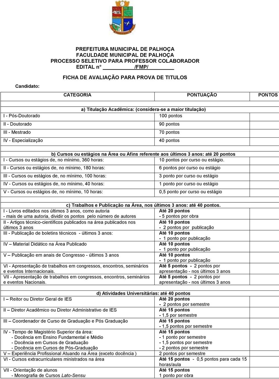 Área ou Afins referente aos últimos 3 anos: até 20 pontos I - Cursos ou estágios de, no mínimo, 360 horas: 10 pontos por curso ou estágio.