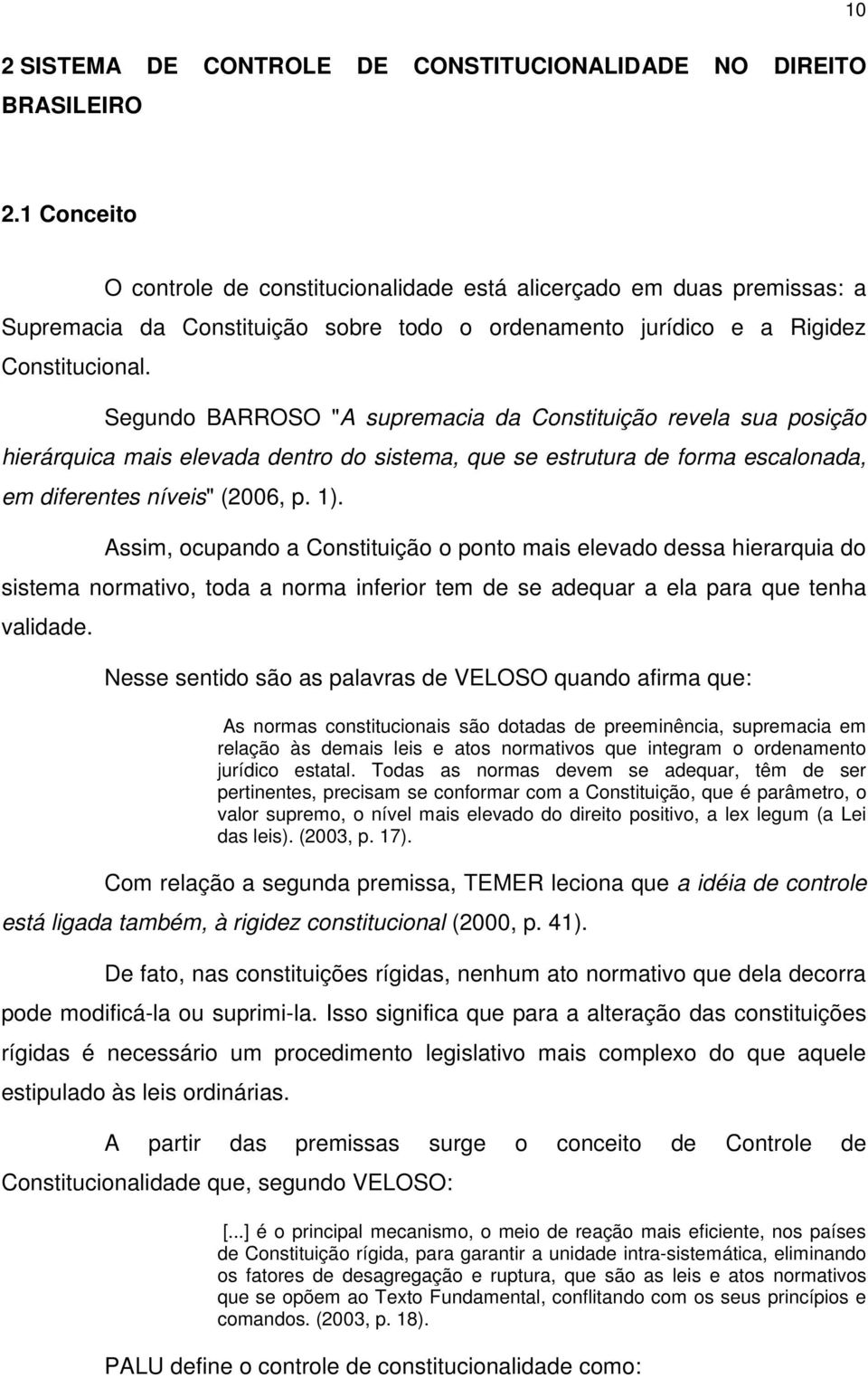 Segundo BARROSO "A supremacia da Constituição revela sua posição hierárquica mais elevada dentro do sistema, que se estrutura de forma escalonada, em diferentes níveis" (2006, p. 1).