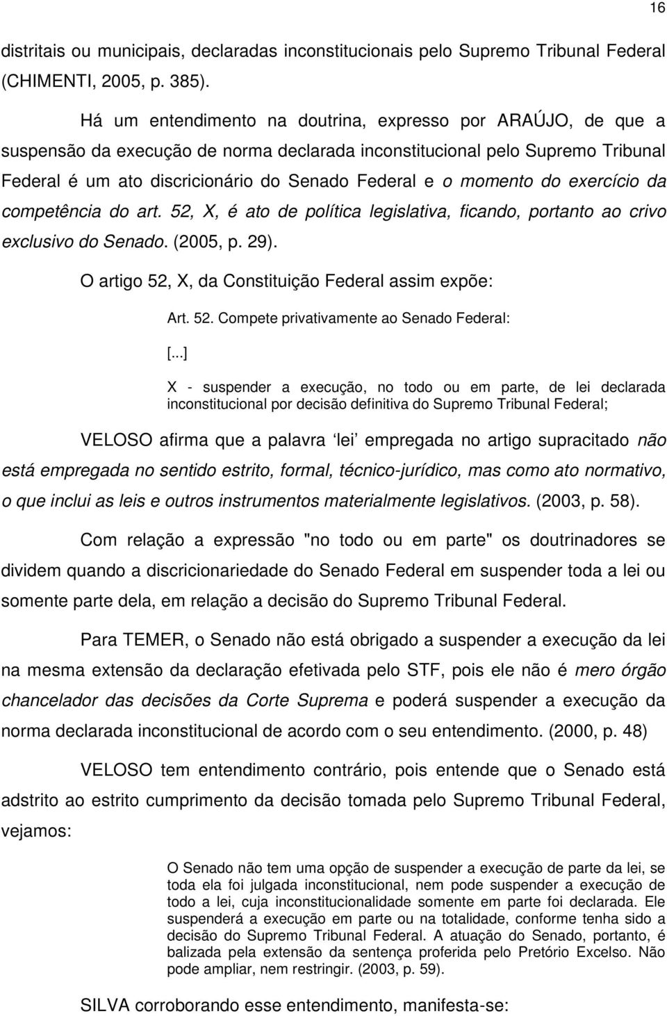 momento do exercício da competência do art. 52, X, é ato de política legislativa, ficando, portanto ao crivo exclusivo do Senado. (2005, p. 29).