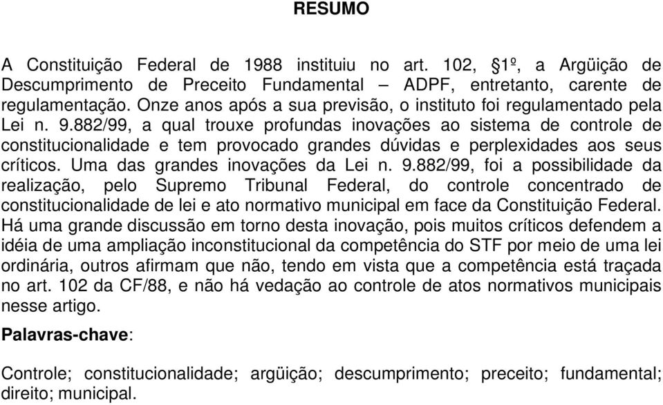 882/99, a qual trouxe profundas inovações ao sistema de controle de constitucionalidade e tem provocado grandes dúvidas e perplexidades aos seus críticos. Uma das grandes inovações da Lei n. 9.