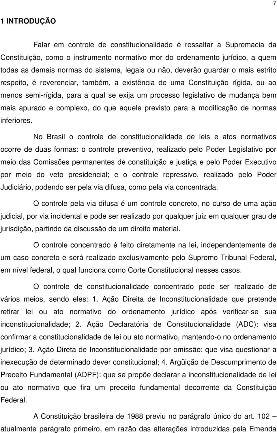 mudança bem mais apurado e complexo, do que aquele previsto para a modificação de normas inferiores.