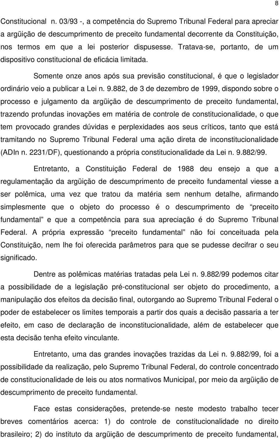 Tratava-se, portanto, de um dispositivo constitucional de eficácia limitada. Somente onze anos após sua previsão constitucional, é que o legislador ordinário veio a publicar a Lei n. 9.