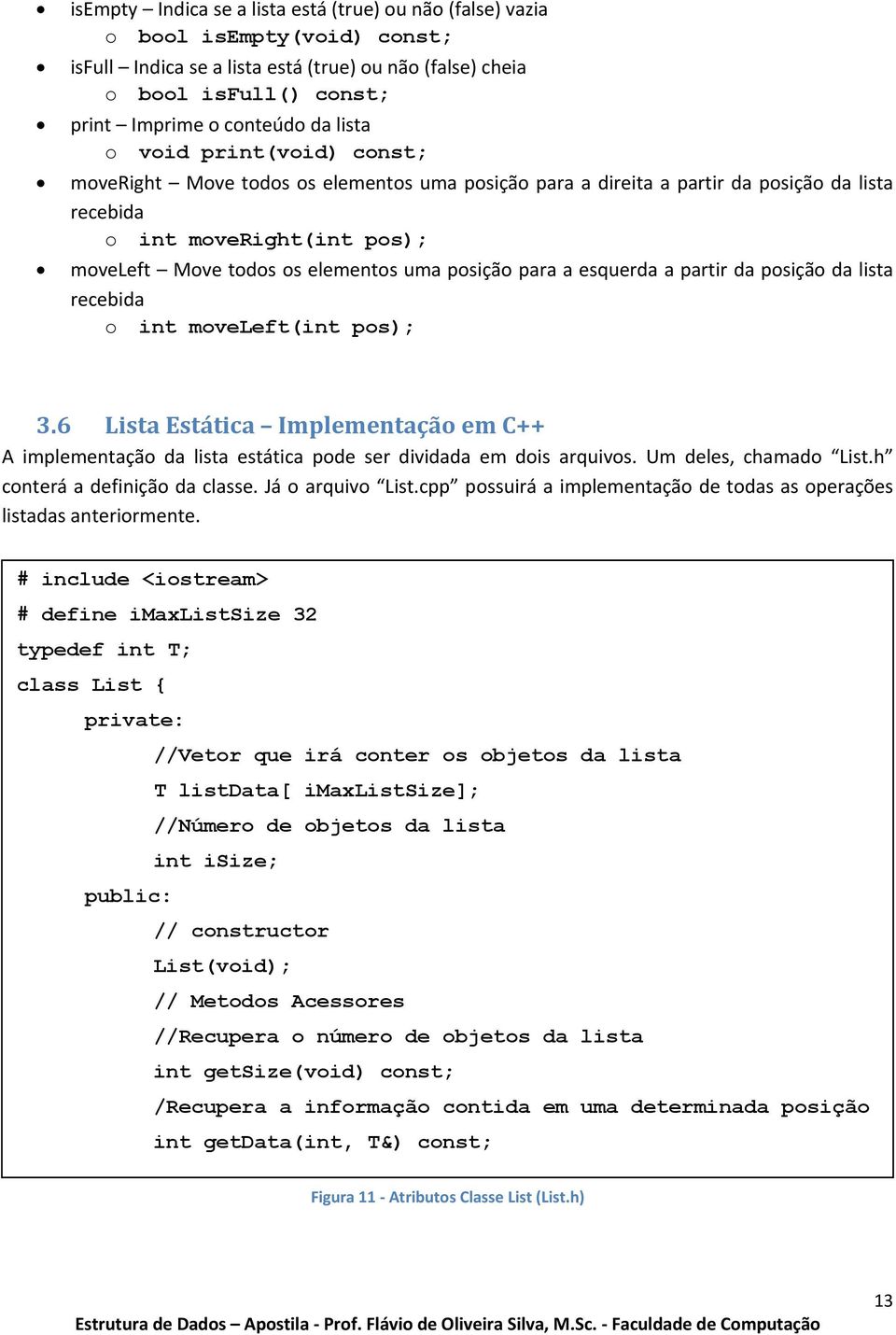 posição para a esquerda a partir da posição da lista recebida o int moveleft(int pos); 3.6 Lista Estática Implementação em C++ A implementação da lista estática pode ser dividada em dois arquivos.