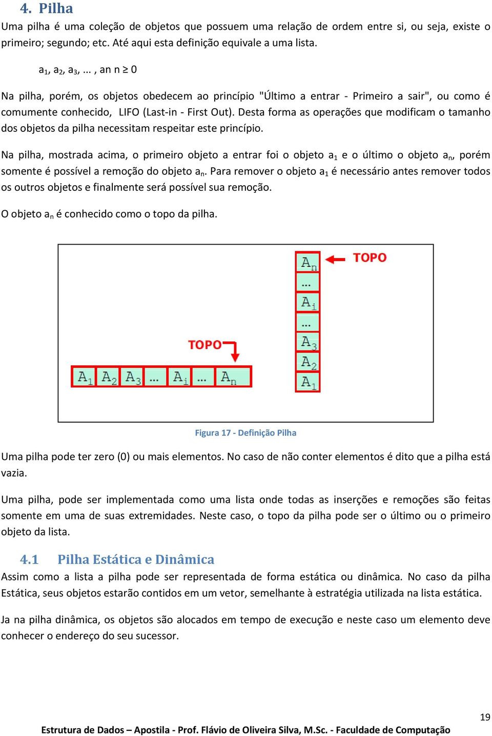 Desta forma as operações que modificam o tamanho dos objetos da pilha necessitam respeitar este princípio.