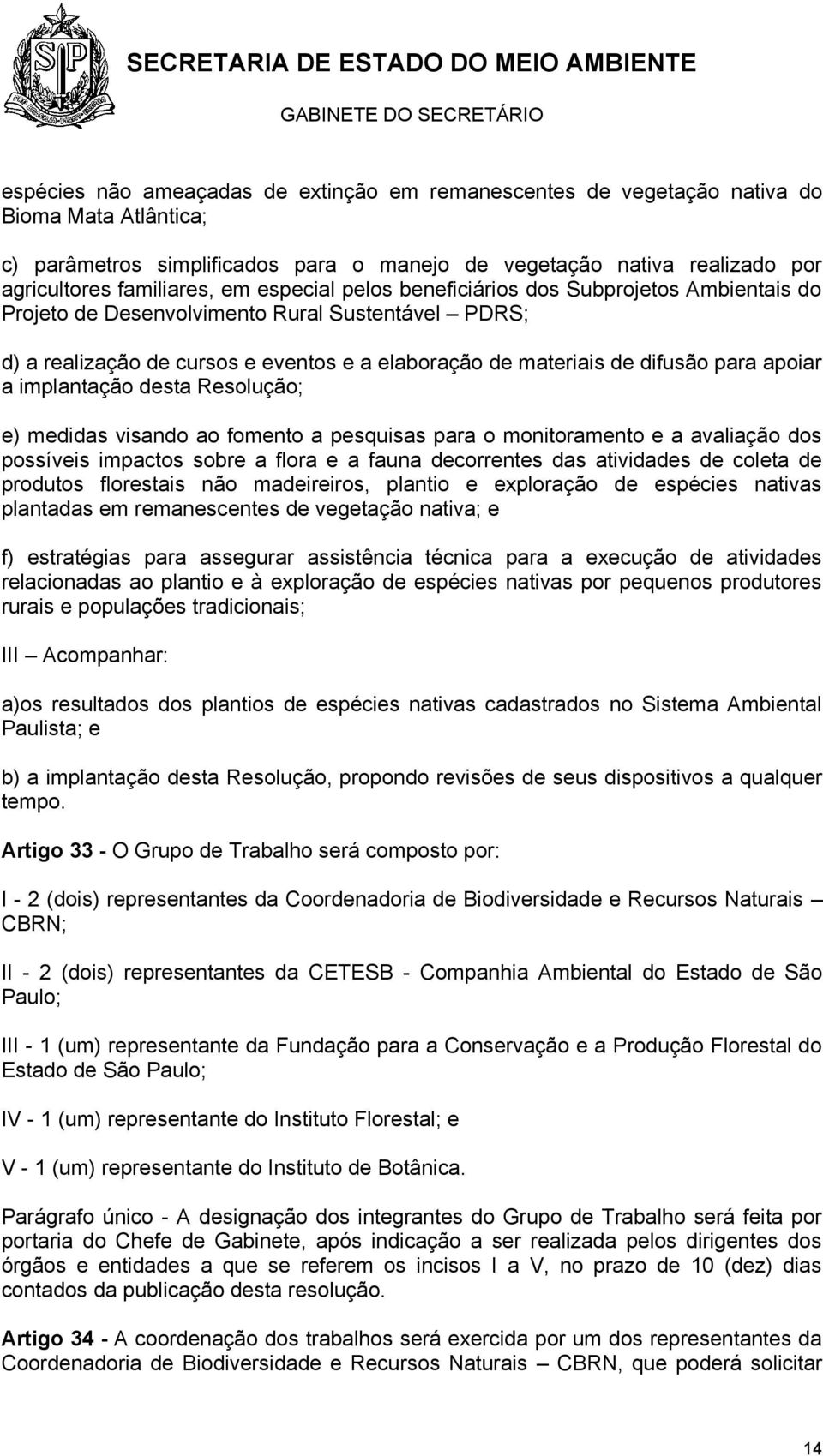 a implantação desta Resolução; e) medidas visando ao fomento a pesquisas para o monitoramento e a avaliação dos possíveis impactos sobre a flora e a fauna decorrentes das atividades de coleta de