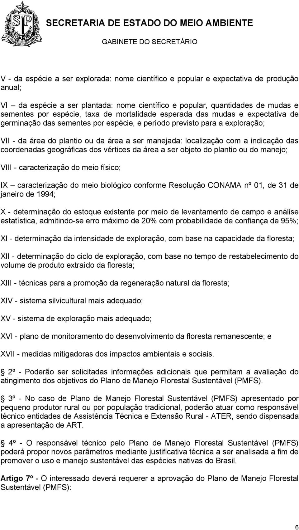 indicação das coordenadas geográficas dos vértices da área a ser objeto do plantio ou do manejo; VIII - caracterização do meio físico; IX caracterização do meio biológico conforme Resolução CONAMA nº