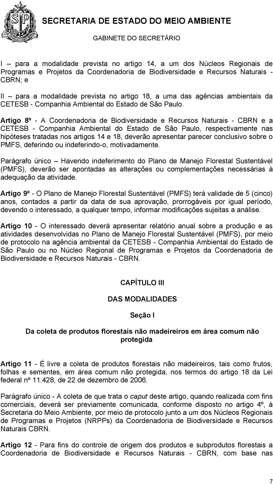 Artigo 8º - A Coordenadoria de Biodiversidade e Recursos Naturais - CBRN e a CETESB - Companhia Ambiental do Estado de São Paulo, respectivamente nas hipóteses tratadas nos artigos 14 e 18, deverão
