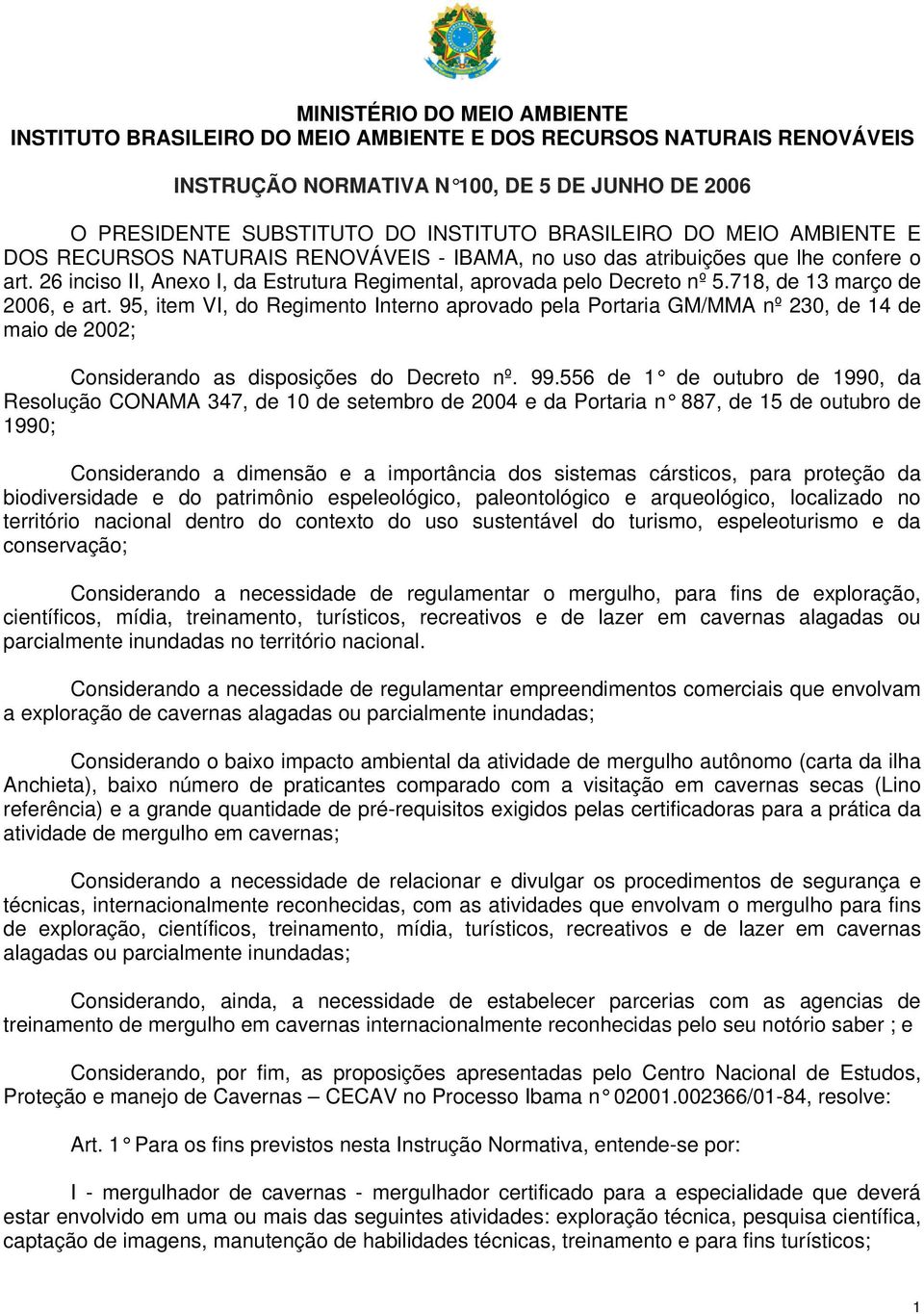 718, de 13 março de 2006, e art. 95, item VI, do Regimento Interno aprovado pela Portaria GM/MMA nº 230, de 14 de maio de 2002; Considerando as disposições do Decreto nº. 99.