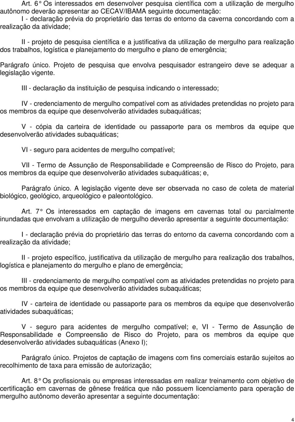 planejamento do mergulho e plano de emergência; Parágrafo único. Projeto de pesquisa que envolva pesquisador estrangeiro deve se adequar a legislação vigente.