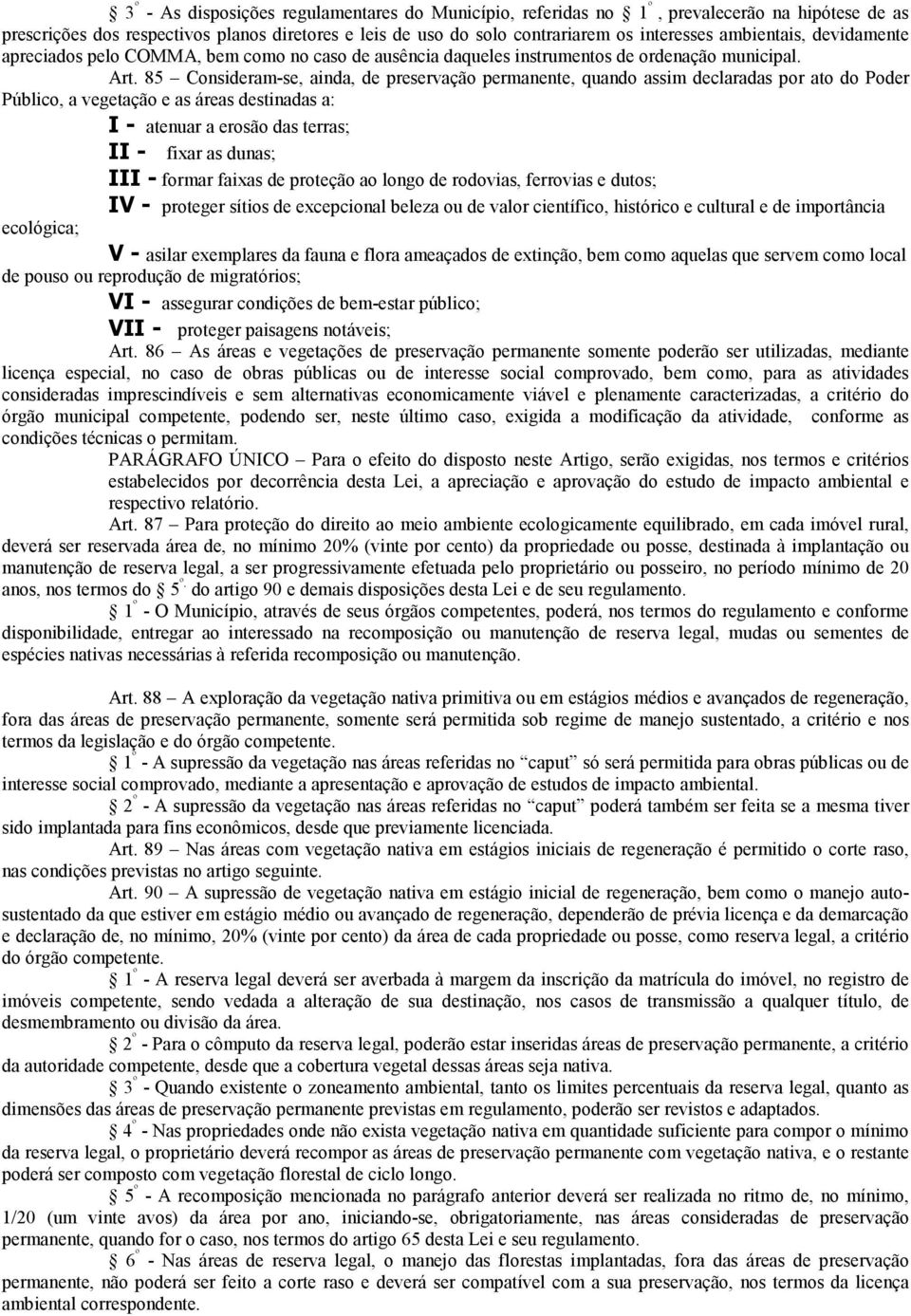 85 Consideram-se, ainda, de preservação permanente, quando assim declaradas por ato do Poder Público, a vegetação e as áreas destinadas a: I - atenuar a erosão das terras; II - fixar as dunas; III -