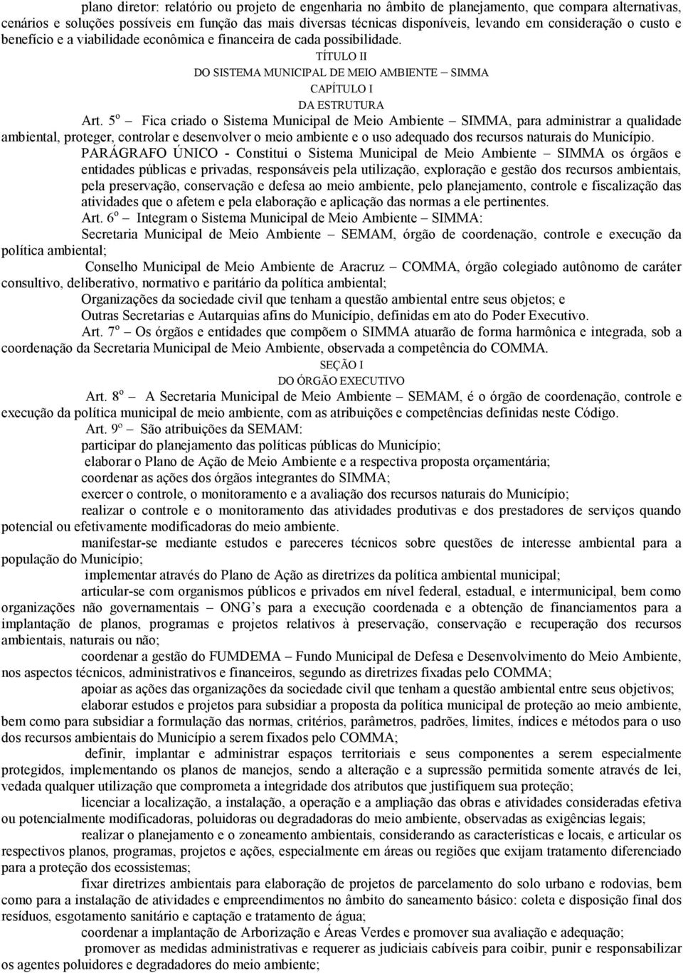 5 o Fica criado o Sistema Municipal de Meio Ambiente SIMMA, para administrar a qualidade ambiental, proteger, controlar e desenvolver o meio ambiente e o uso adequado dos recursos naturais do