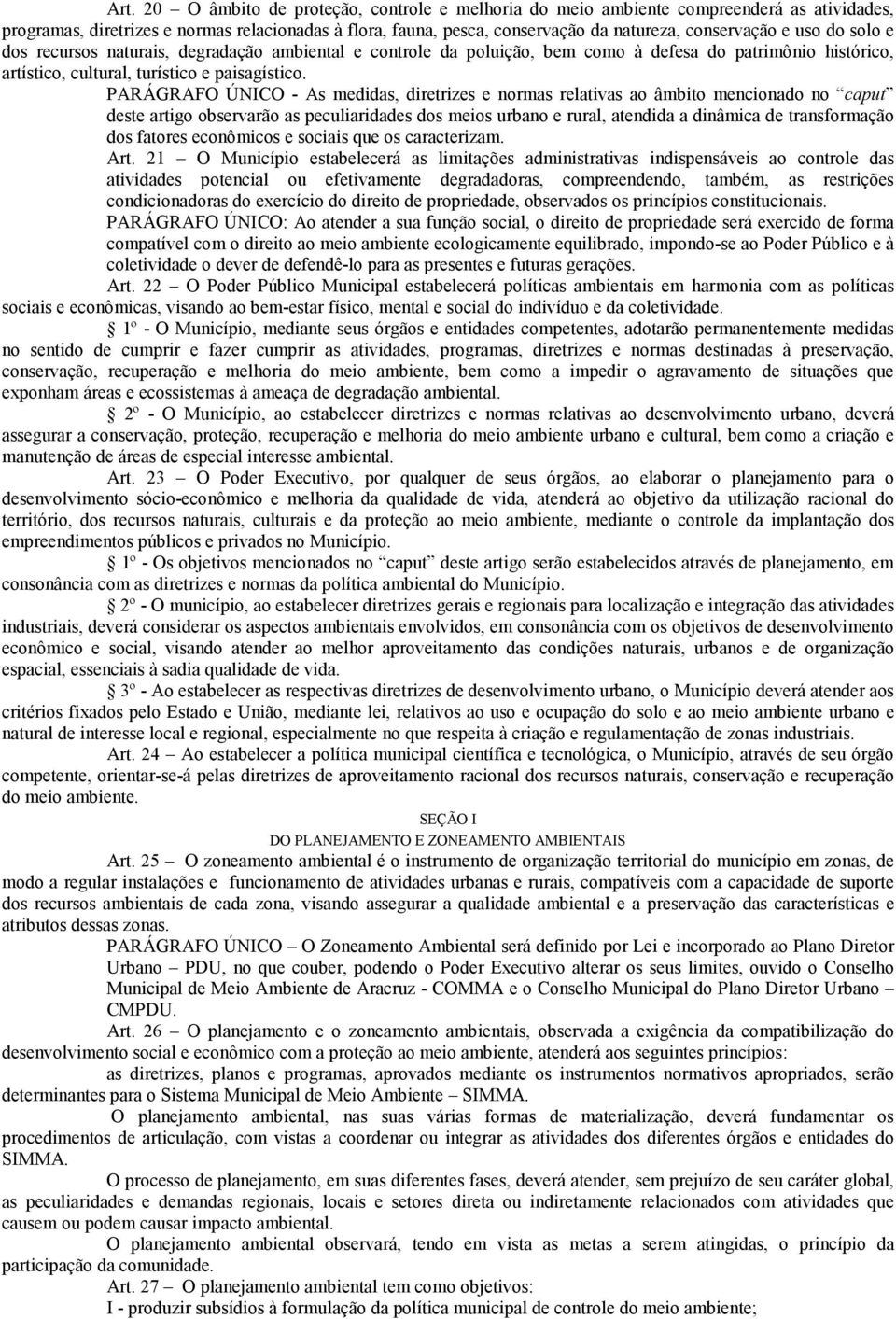 PARÁGRAFO ÚNICO - As medidas, diretrizes e normas relativas ao âmbito mencionado no caput deste artigo observarão as peculiaridades dos meios urbano e rural, atendida a dinâmica de transformação dos