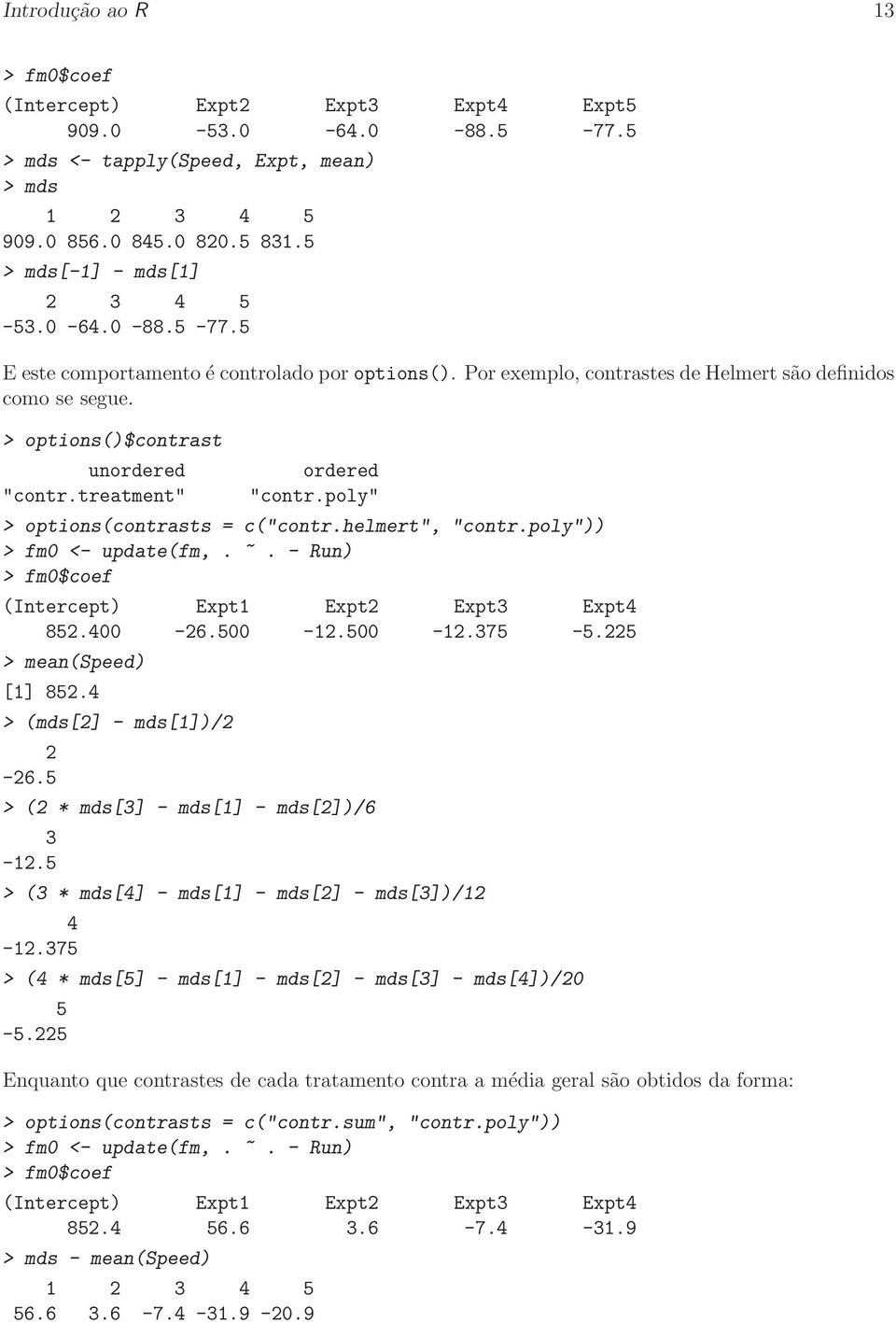 > options()$contrast unordered ordered "contr.treatment" "contr.poly" > options(contrasts = c("contr.helmert", "contr.poly")) > fm0 <- update(fm,. ~.