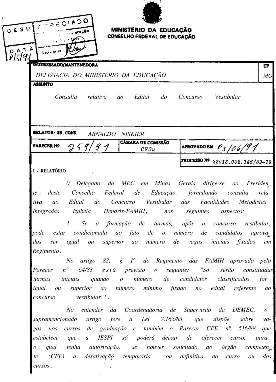 Se a formação de turmas, apôs o concurso vestibular, pode estar condicionada ao fato de o número de candidatos aprova_ dos ser igual ou superior ao número de vagas iniciais fixadas em Regimento.