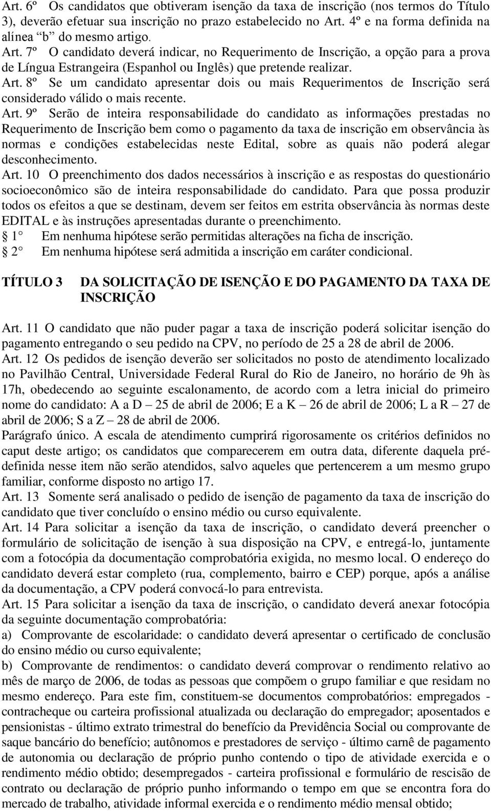 7º O candidato deverá indicar, no Requerimento de Inscrição, a opção para a prova de Língua Estrangeira (Espanhol ou Inglês) que pretende realizar. Art.