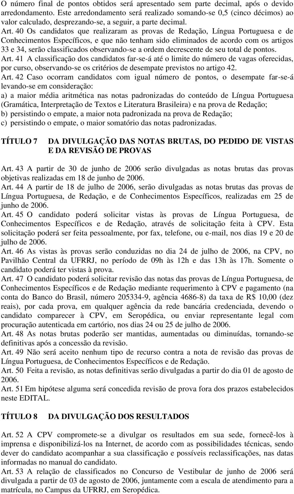 40 Os candidatos que realizaram as provas de Redação, Língua Portuguesa e de Conhecimentos Específicos, e que não tenham sido eliminados de acordo com os artigos 33 e 34, serão classificados