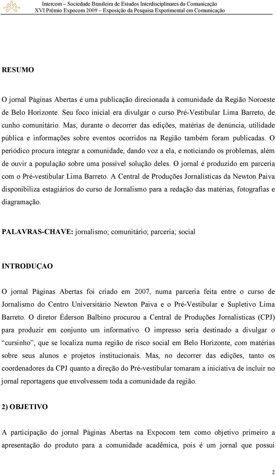 O periódico procura integrar a comunidade, dando voz a ela, e noticiando os problemas, além de ouvir a população sobre uma possível solução deles.