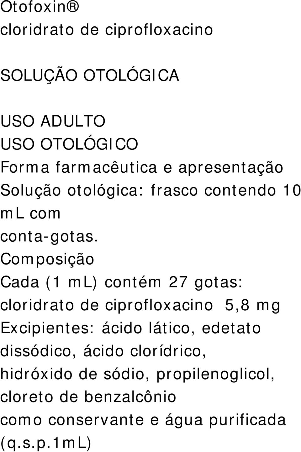 Composição Cada (1 ml) contém 27 gotas: cloridrato de ciprofloxacino 5,8 mg Excipientes: ácido lático,