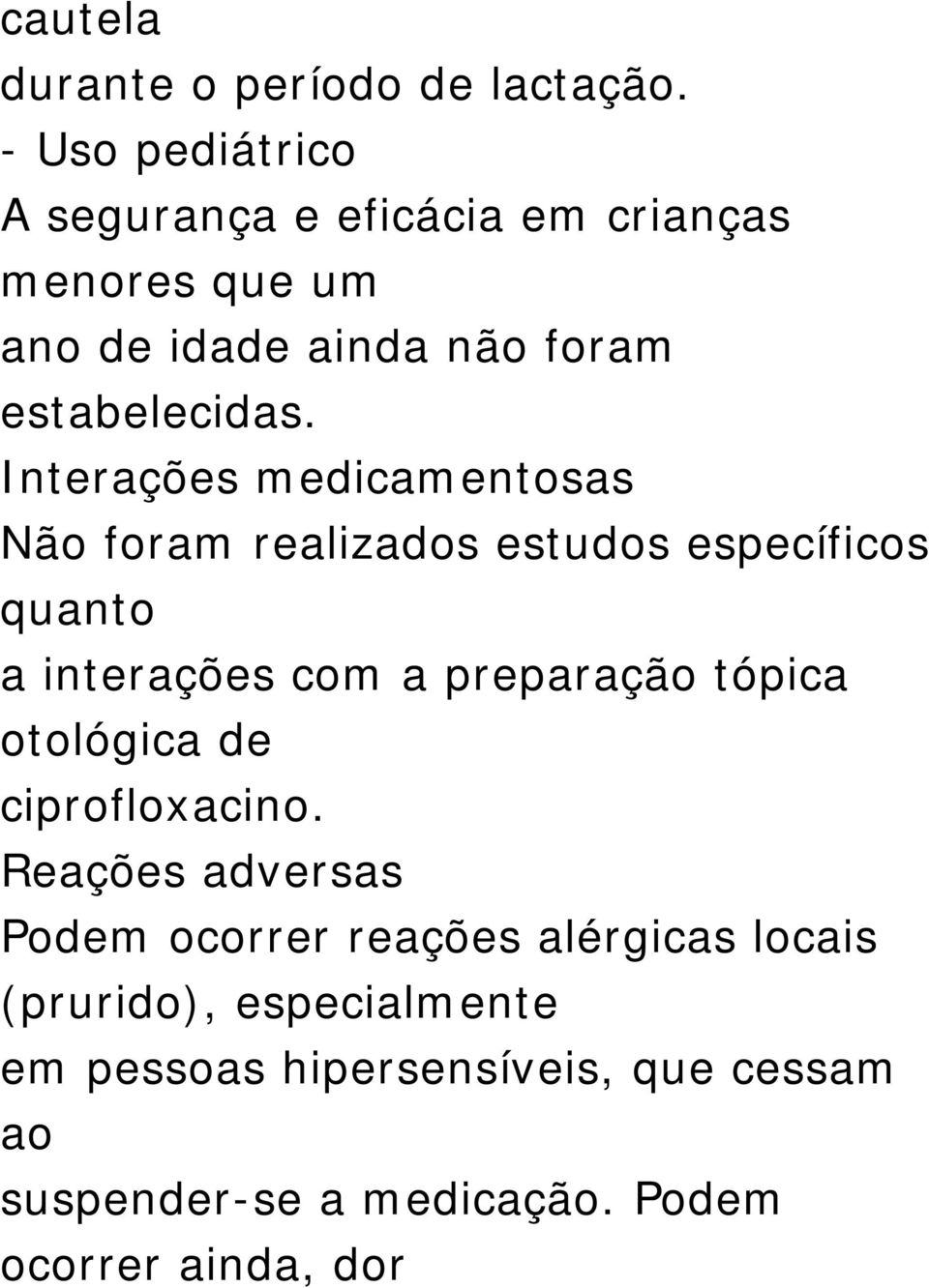 Interações medicamentosas Não foram realizados estudos específicos quanto a interações com a preparação tópica