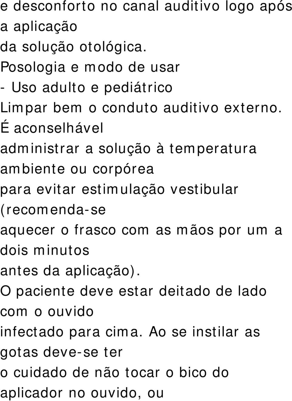 É aconselhável administrar a solução à temperatura ambiente ou corpórea para evitar estimulação vestibular (recomenda-se aquecer o