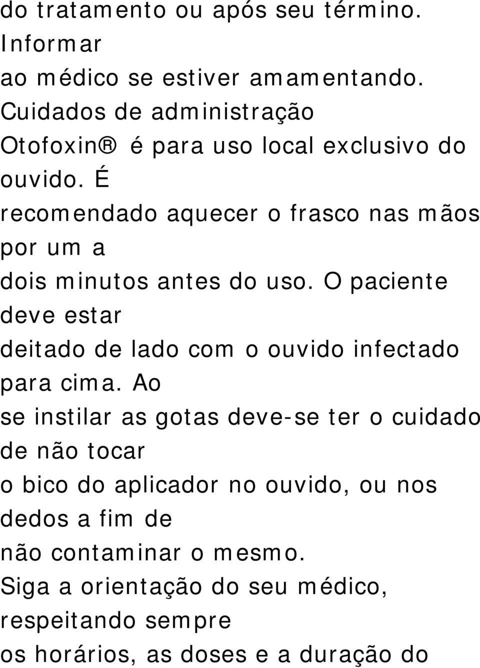 É recomendado aquecer o frasco nas mãos por um a dois minutos antes do uso.