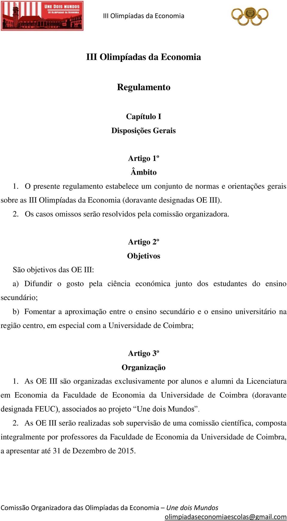 Os casos omissos serão resolvidos pela comissão organizadora.